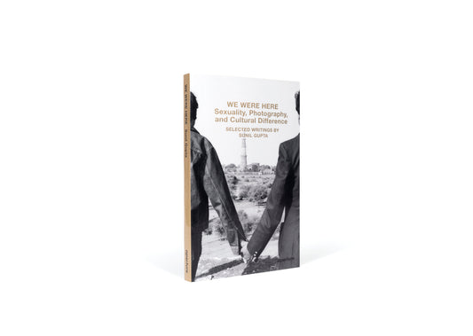 Sunil Gupta. We Were Here: Sexuality, Photography, and Cultural Difference