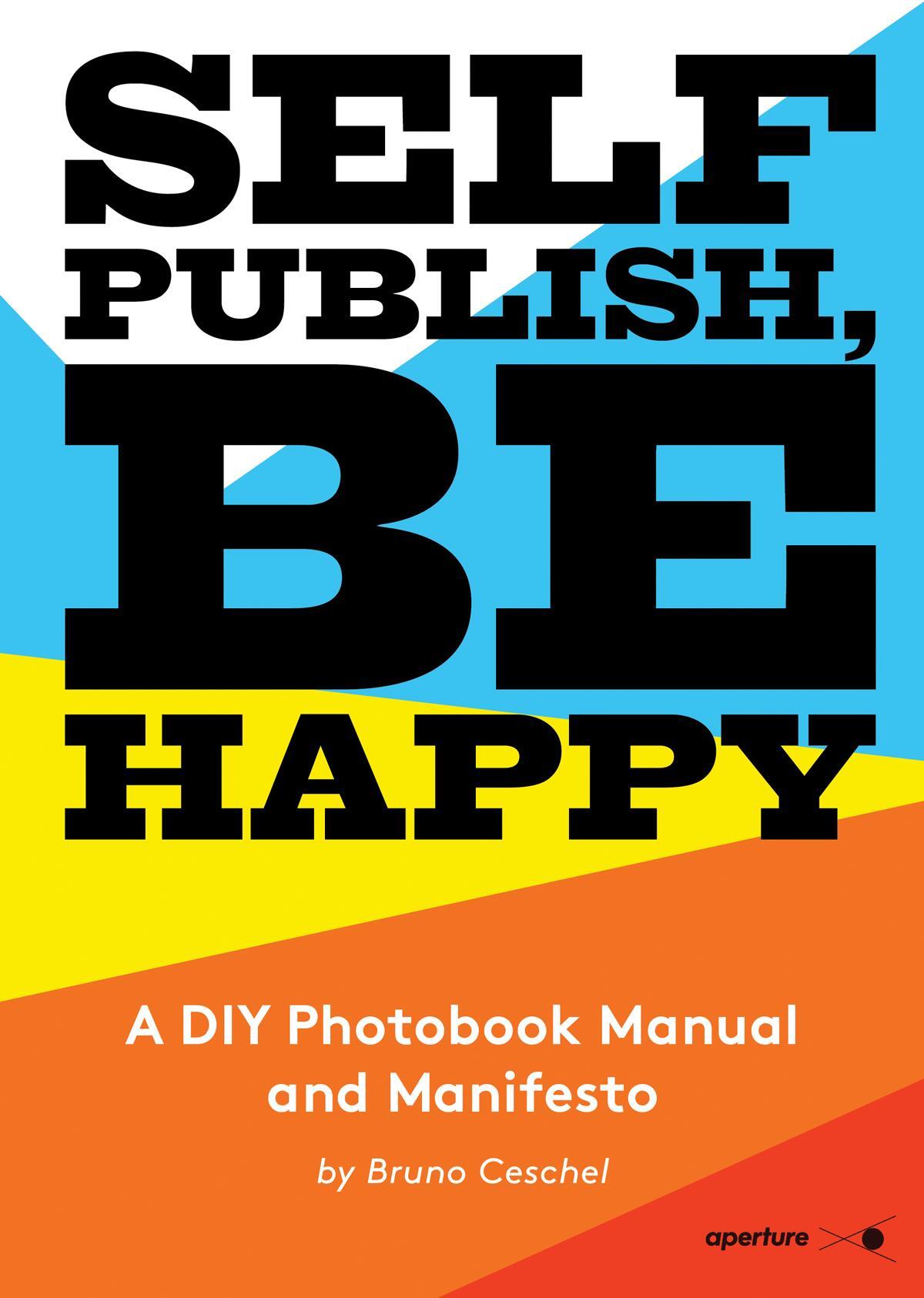 Self Publish, Be Happy. A DIY Photobook Manual and Manifesto