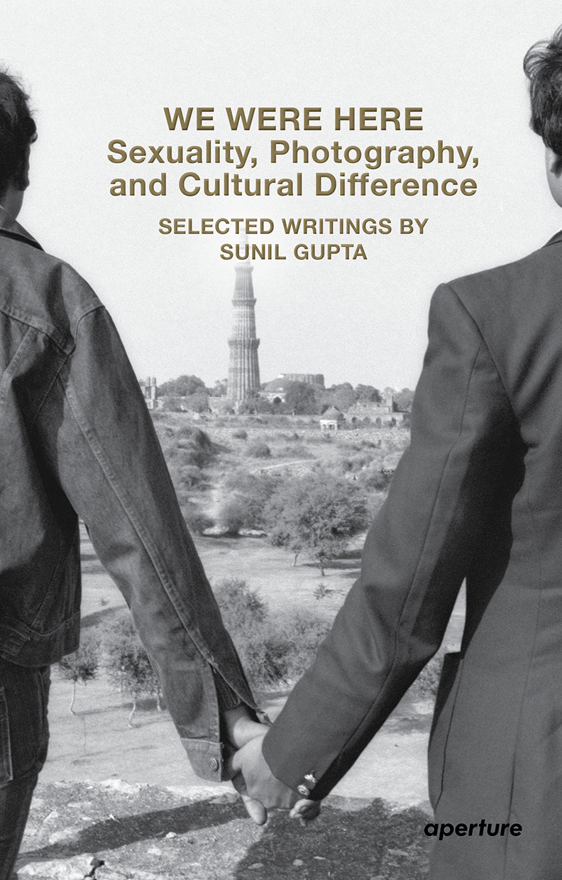 Sunil Gupta. We Were Here: Sexuality, Photography, and Cultural Difference