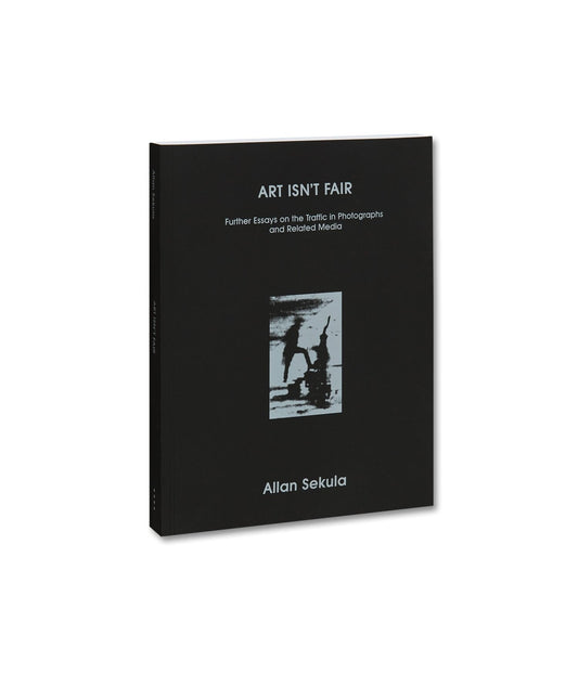 Allan Sekula. Art Isn't Fair: Further Essays on the Traffic in Photographs and Related Media