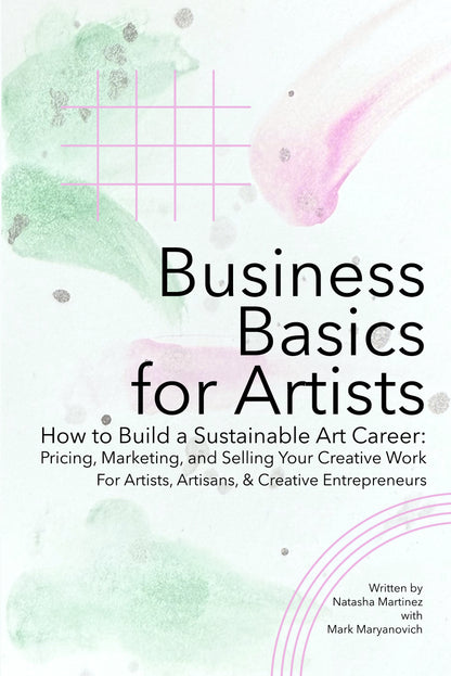 Business Basics for Artists. How to build a sustainable art career. Natasha Martinez, Mark Maryanovich