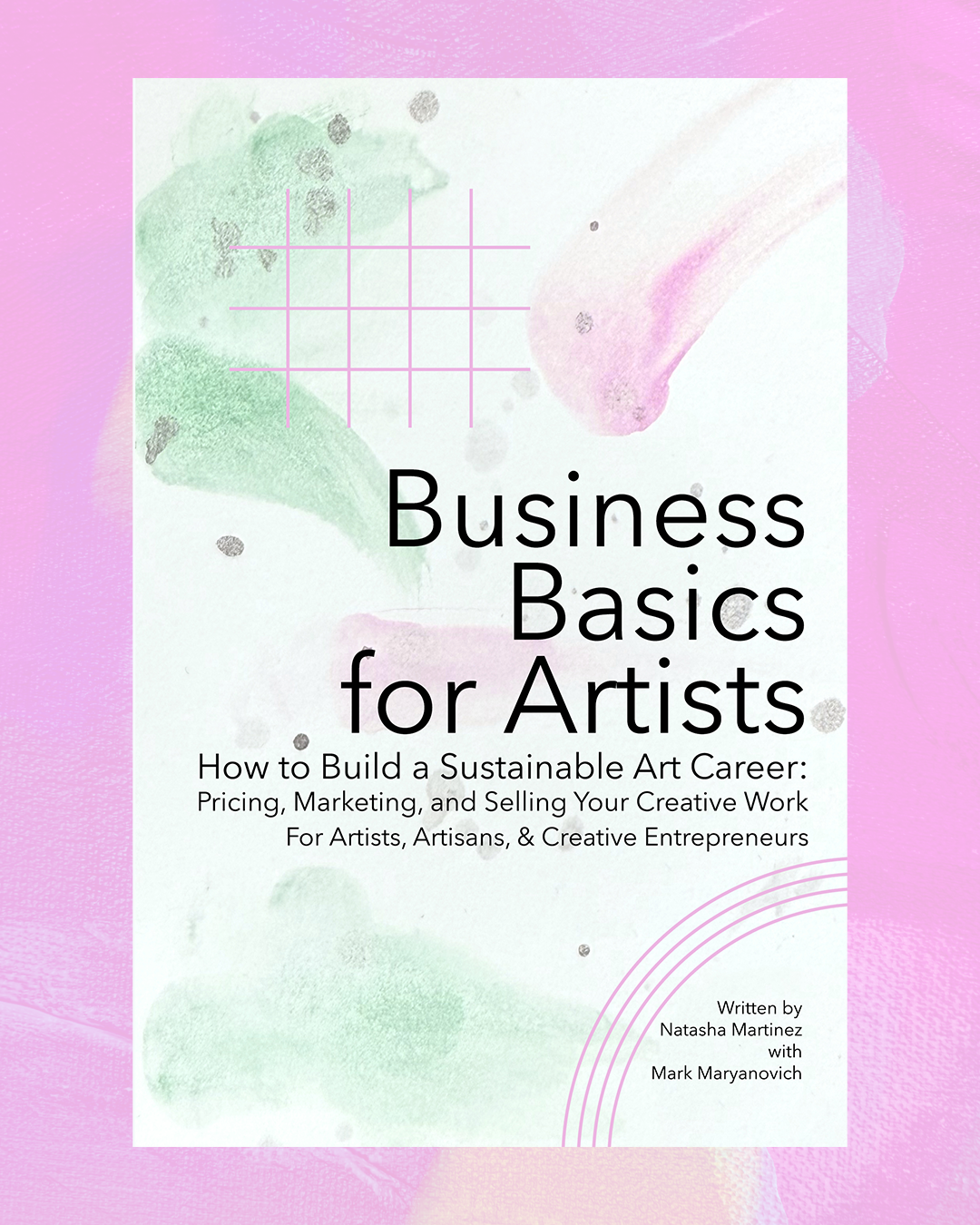 Business Basics for Artists. How to build a sustainable art career. Natasha Martinez, Mark Maryanovich